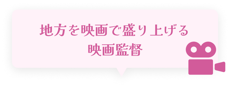 地方を映画で盛り上げる映画監督